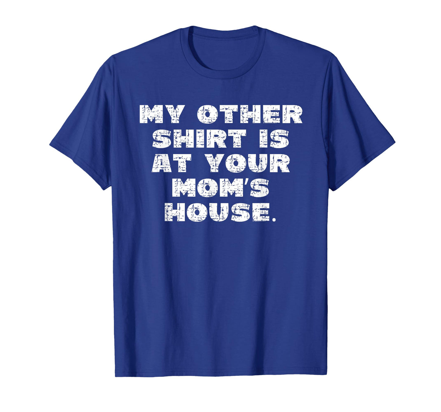 My Other Shirt is at Your Moms House T-Shirt