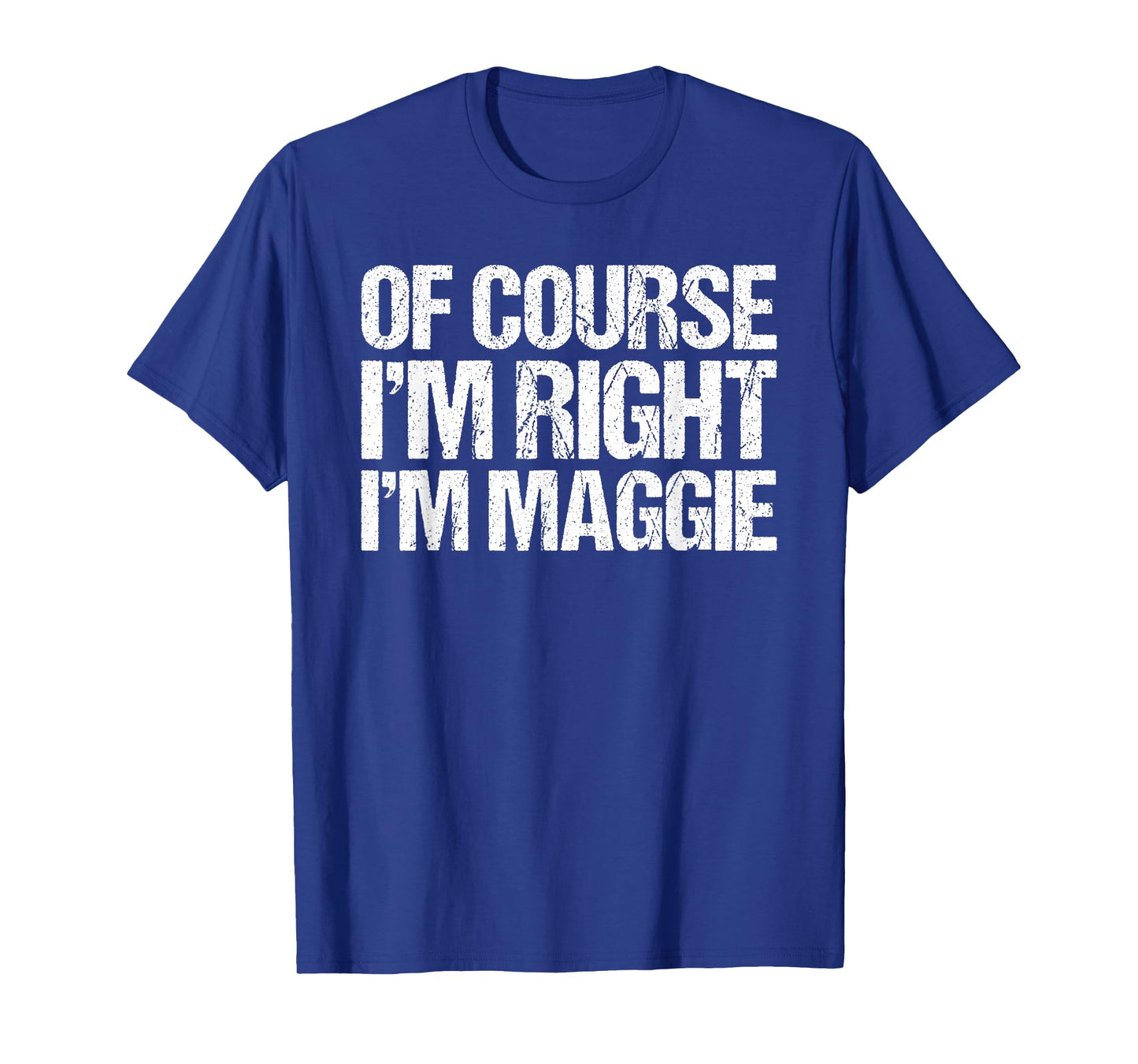 OF COURSE I'M RIGHT I'M Maggie Shirt Funny Personalized T-Shirt