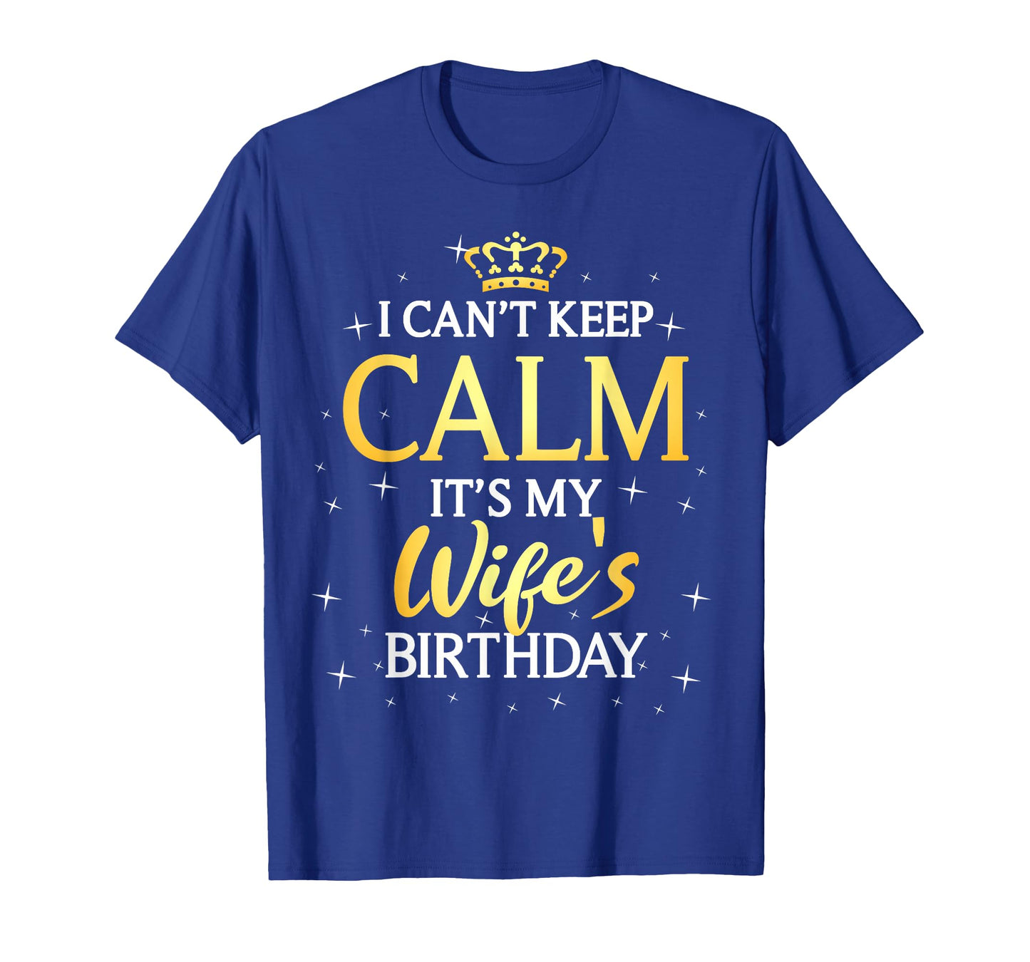 I Can't Keep Calm It's My Wife Birthday Gift Bday Party T-Shirt