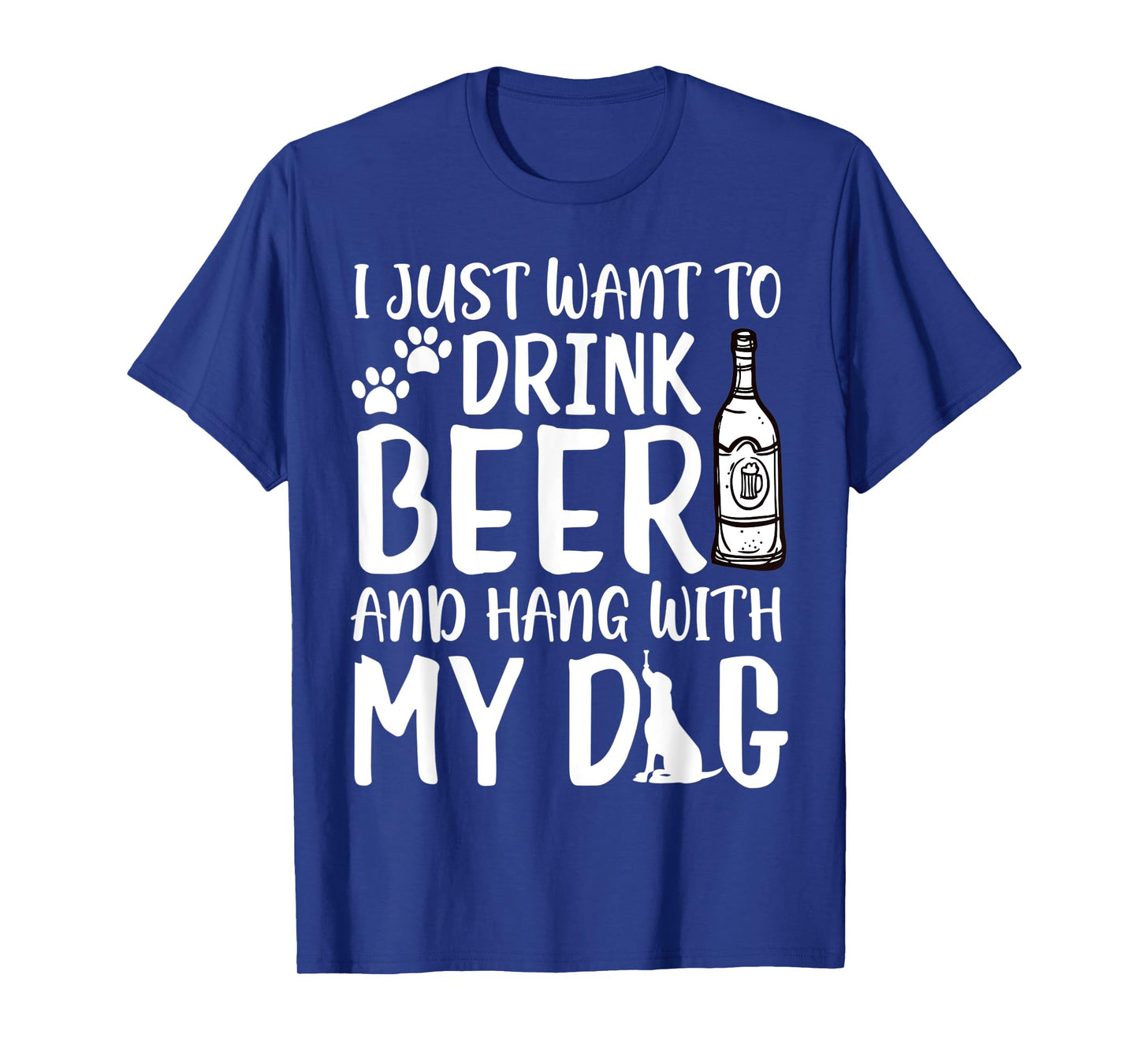 I Just Want to Drink Beer and Hang with My Dog Drinking Love Men Women T-Shirt