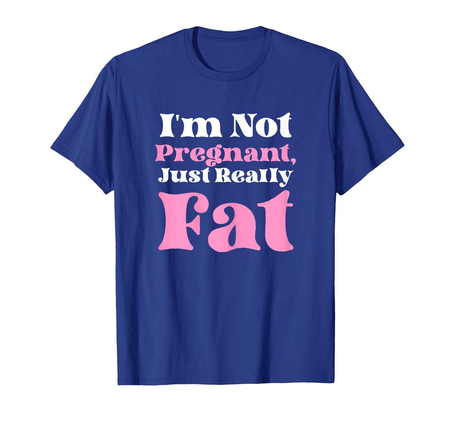 I'm Not Pregnant Just Really Fat Funny T-Shirt