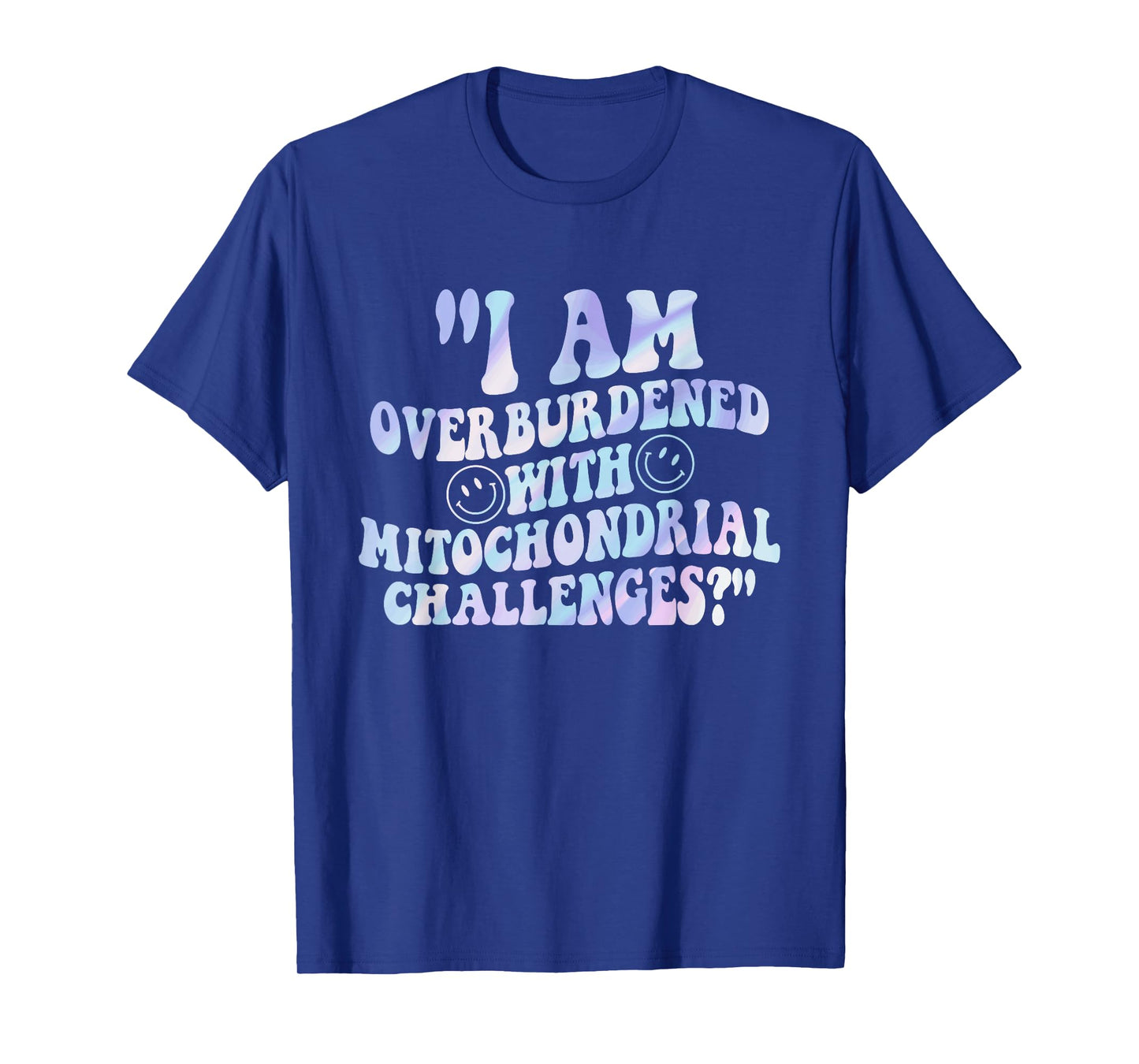 I Am Overburdened with Mitochondrial Challenges? Quote T-Shirt