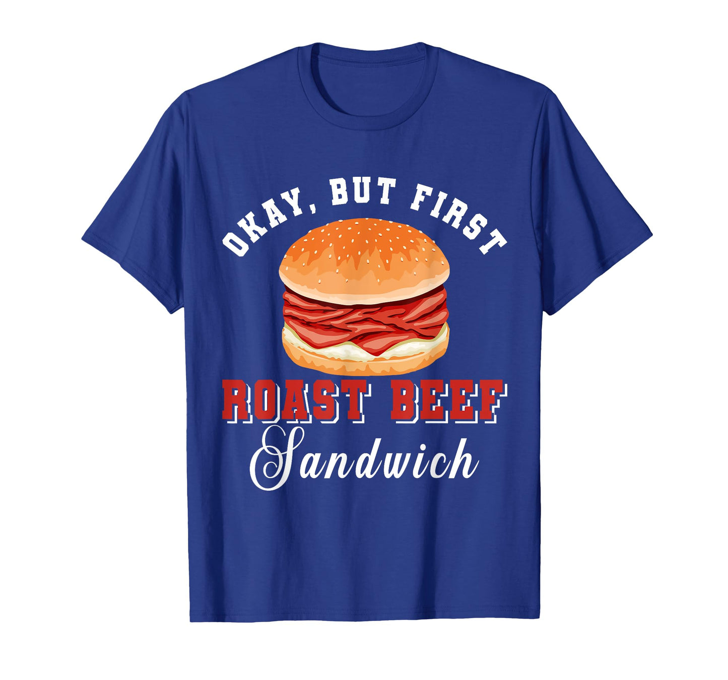 Okay, But First Roast Beef Sandwich Fast Food Lover Foodie T-Shirt