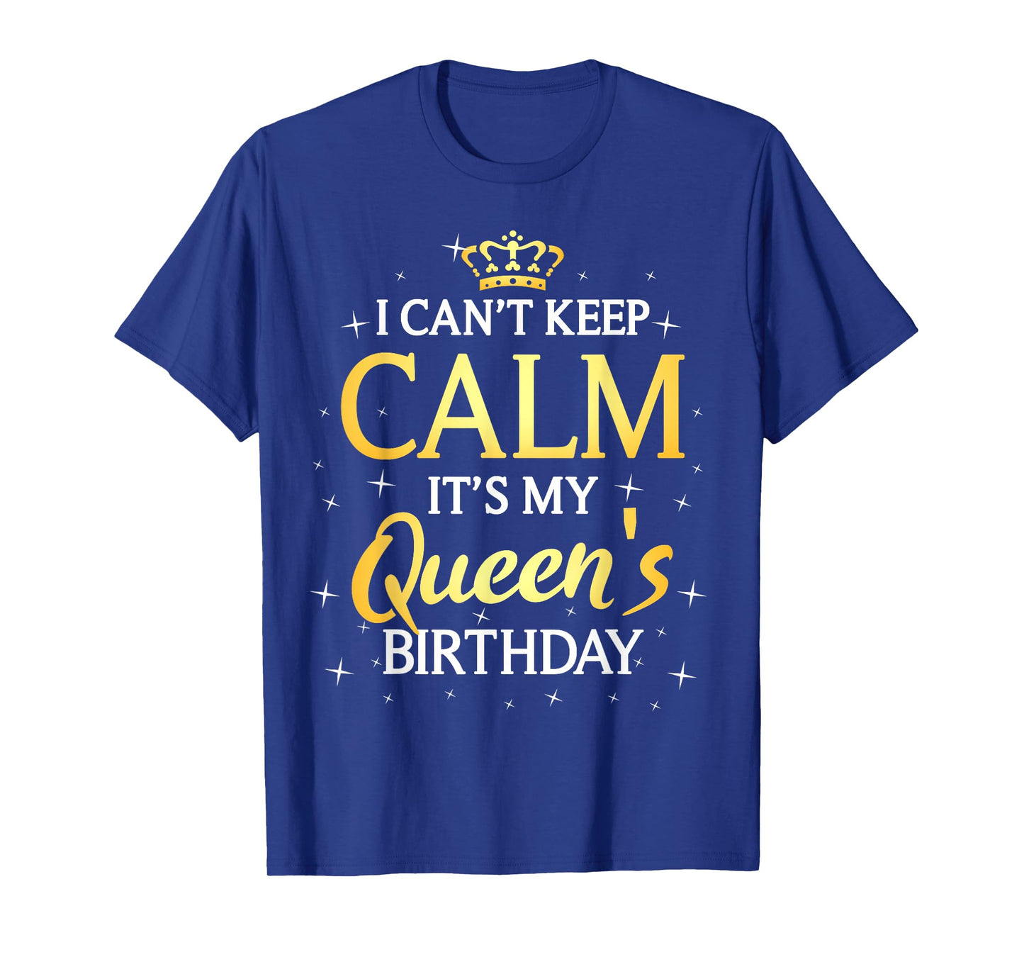 I Can't Keep Calm It's My Queen Birthday Gift Bday Party T-Shirt