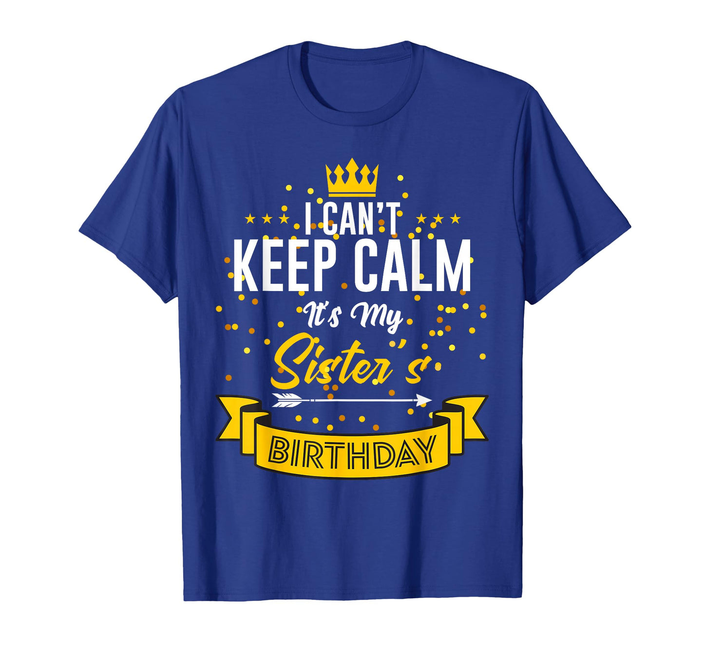 I Can't Keep Calm It's My Sister's Birthday T-Shirt