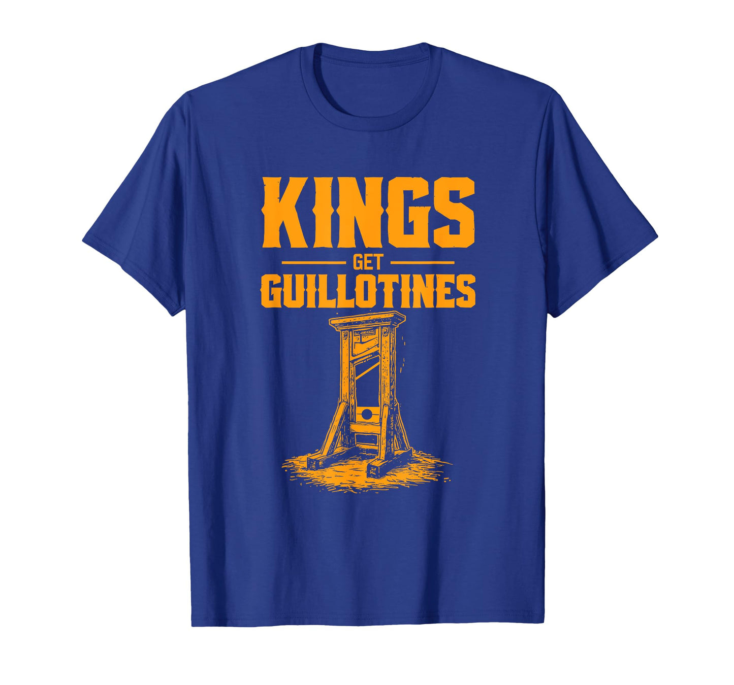 Kings Get Guillotines Funny T-Shirt