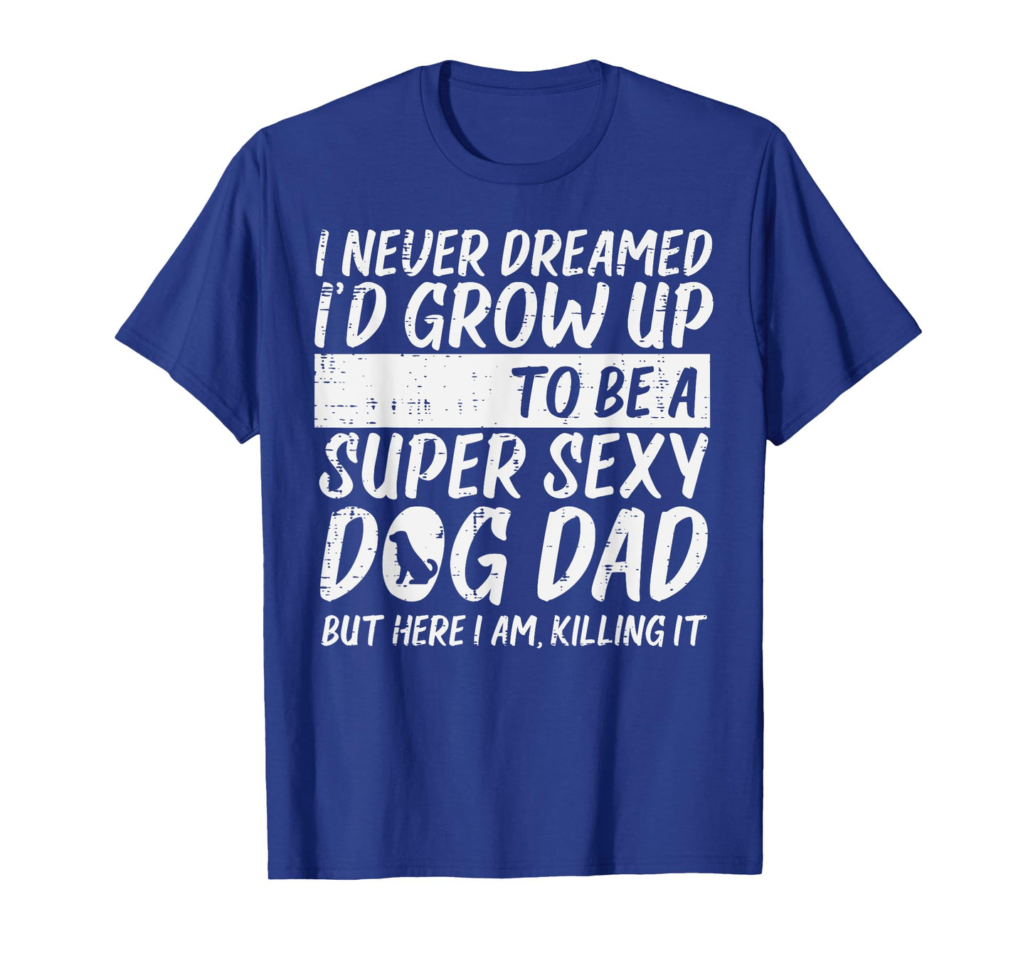 Never Dreamed Sexy Dog Dad Funny Fathers Day Fur Daddy Papa Men T-Shirt