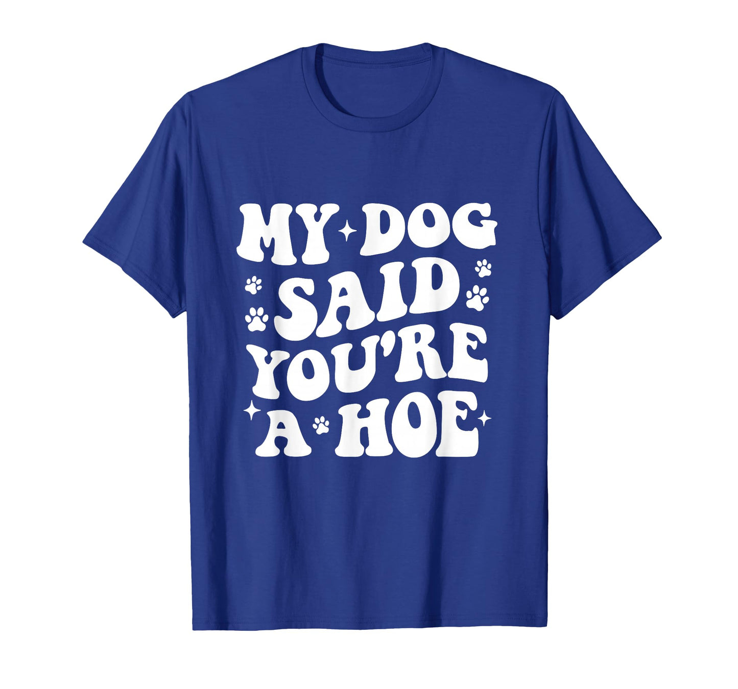 My Dog Said You're A Hoe Funny Pet Dog Lover T-Shirt
