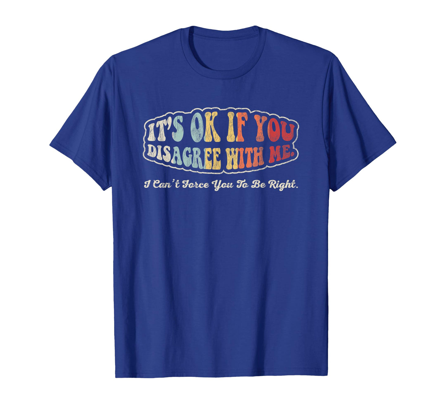 It's Ok If You Disagree with Me Statement T-Shirt