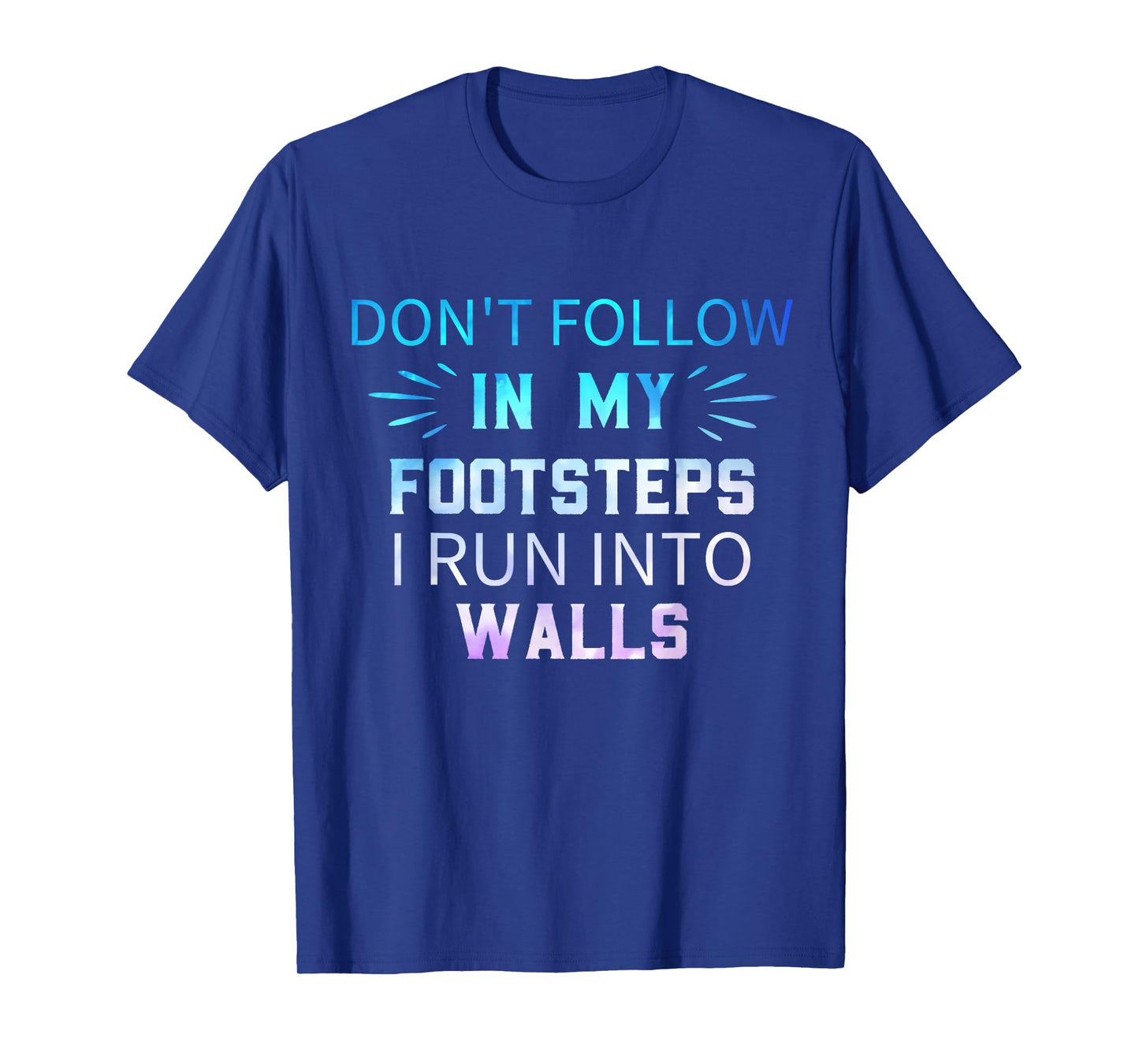 Don't Follow In My Footsteps I Run Into Walls Sarcastic T-Shirt
