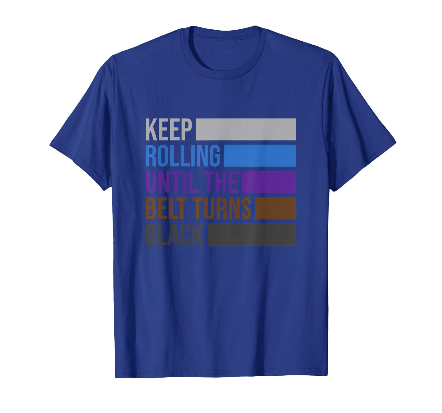 Keep Rolling Until The Belt Turns Black Brazilian Jiu Jitsu T-Shirt Small
