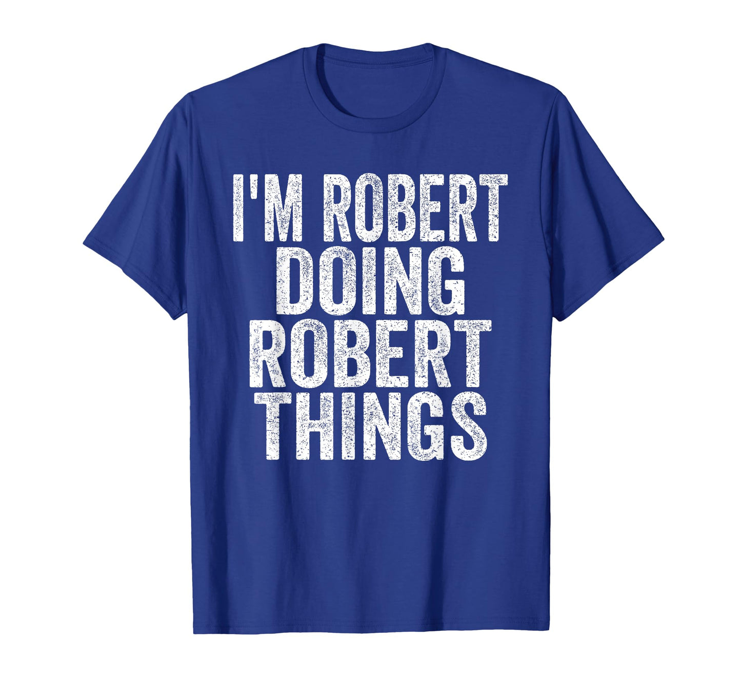 Sarcastic Birthday First Name Text Fun Joke Store I'm Robert Doing Robert Things Funny Saying Christmas Gifts T-Shirt