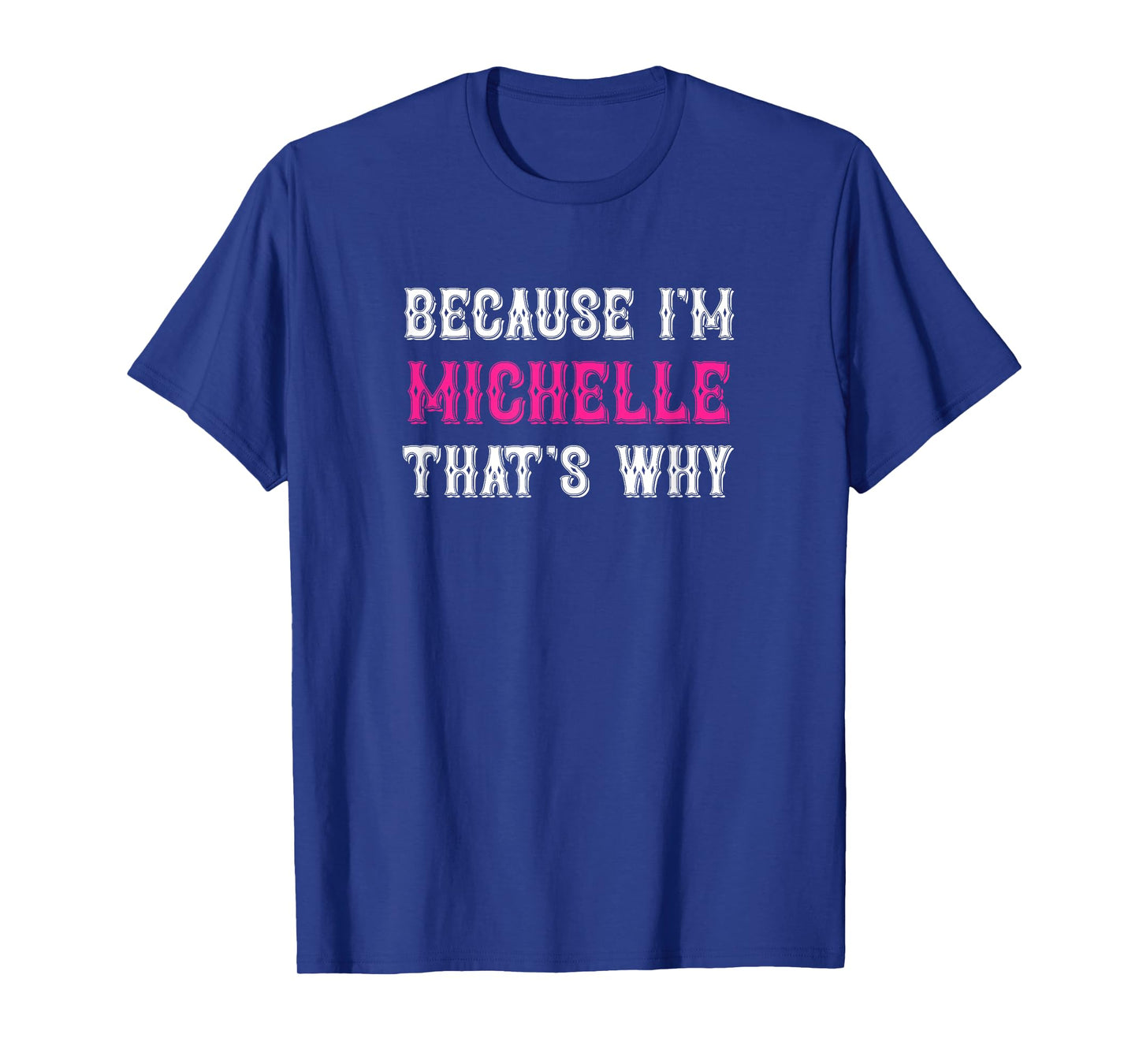 Michelle / Because I'm Michelle That's Why - Michelle Name T-Shirt