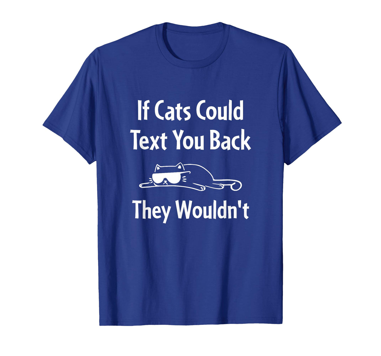 If Cats Could Text You Back They Wouldn't Funny Cat T-Shirt