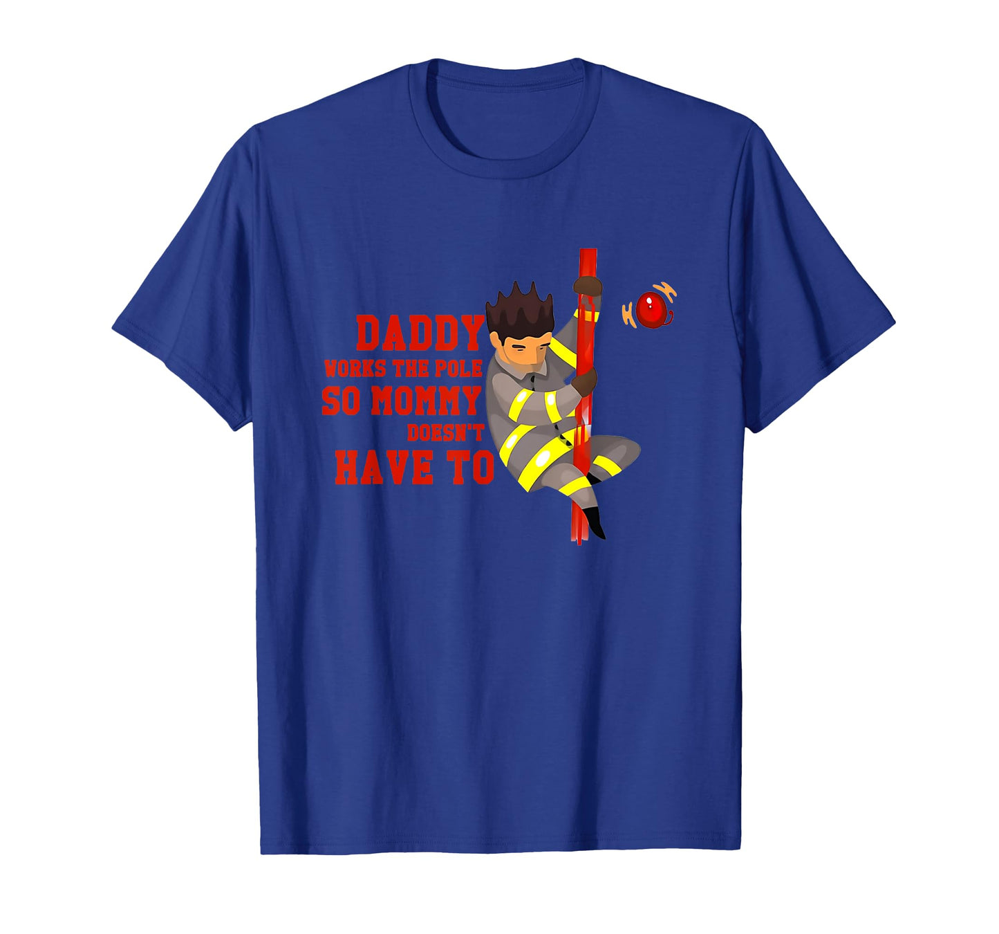 Firefighters Daddy Works The Pole So Mommy Doesn't Have To T-Shirt