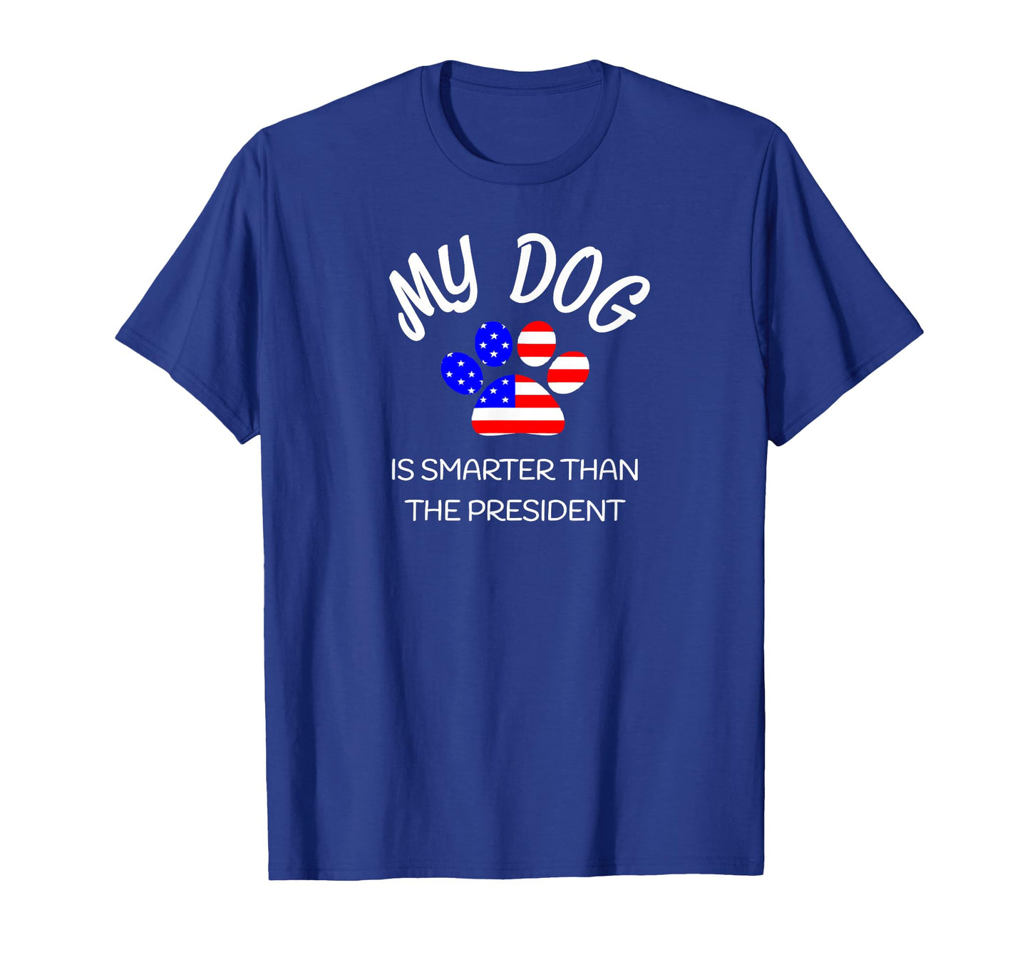 My Dog Is Smarter Than The President Shirt Funny Pet Novelty Men Women Girls Kids T-Shirt