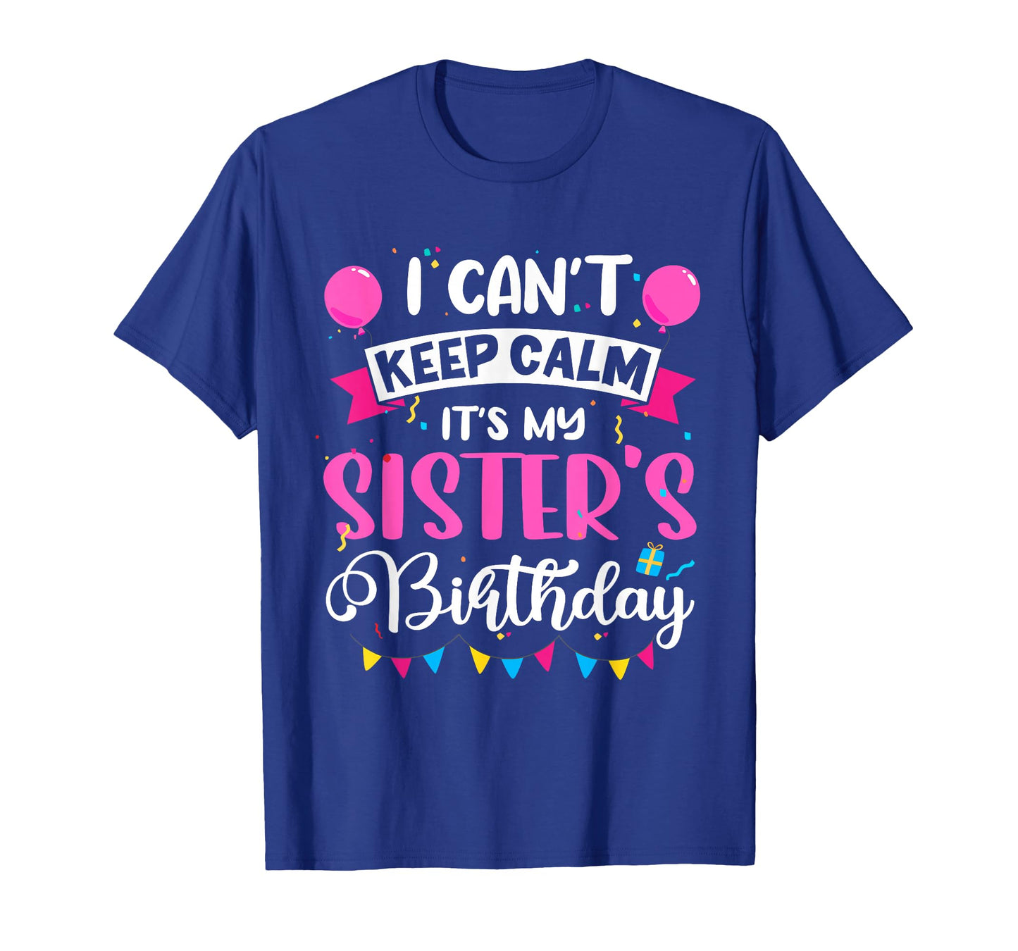 I Can't Keep Calm It's My Sister Birthday T-Shirt