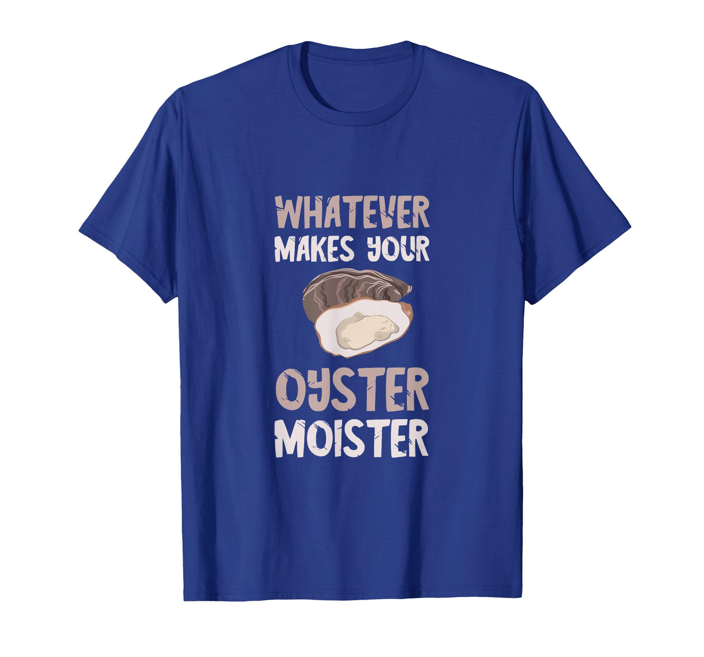 Oyster Moister Shuck Whatever Makes Your Oyster Shucking T-Shirt