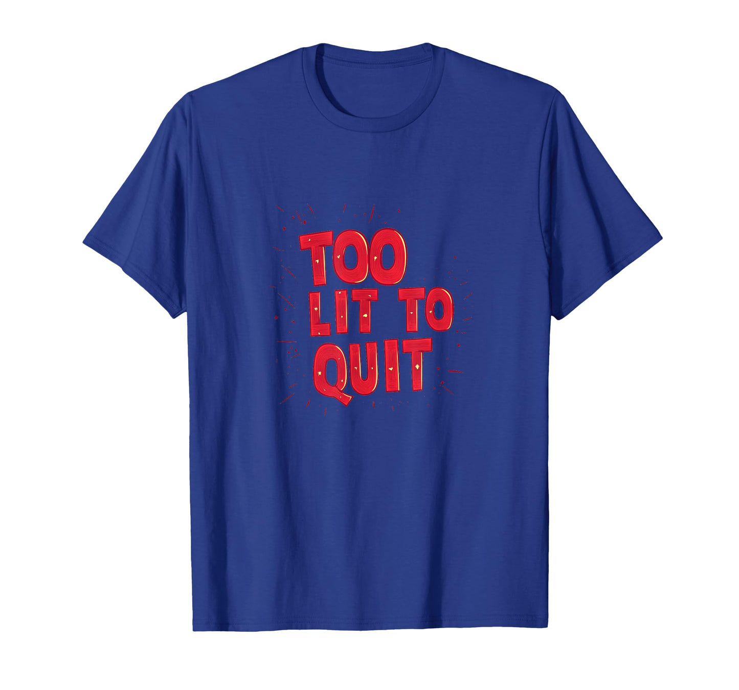 Cool Too lit to Quit Statement for Man and Woman T-Shirt