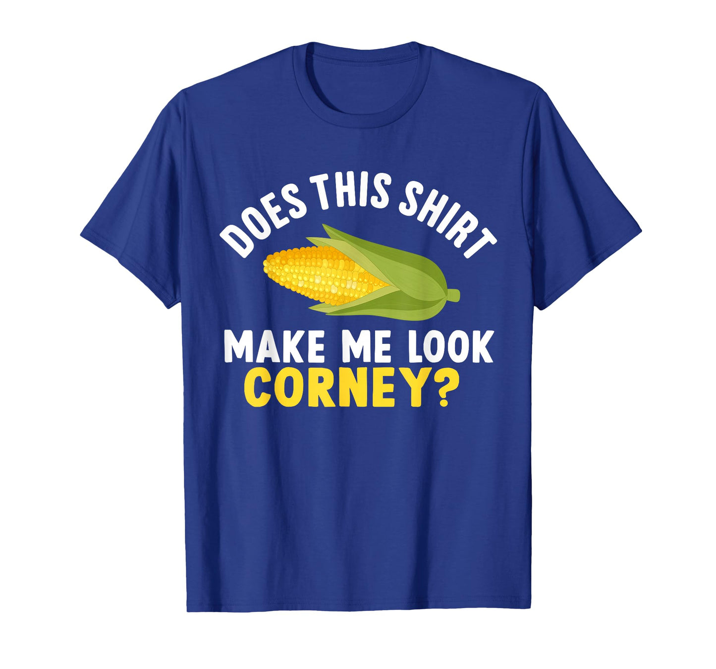 Funny Corn Cob Does This Shirt Make Me Look Corny? T-Shirt