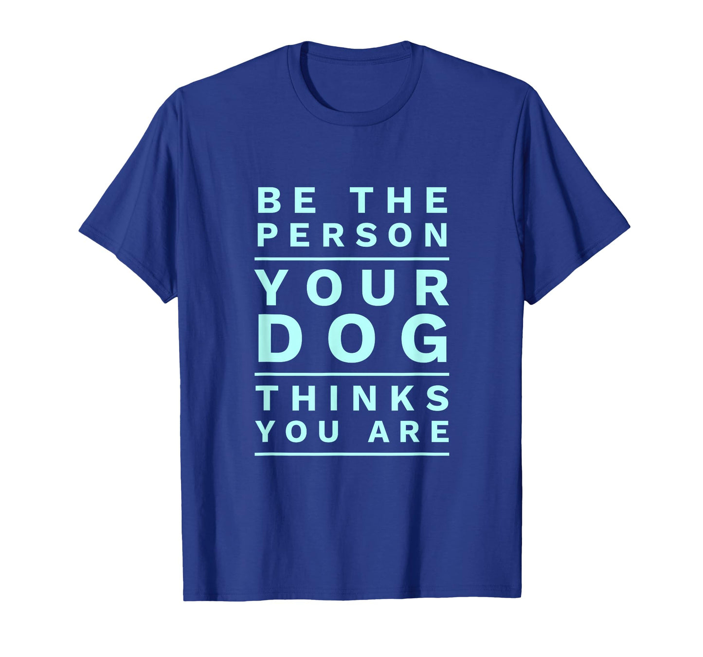 Be The Person Your Dog Thinks You Are Fun Dog Mom & Dad Joke T-Shirt