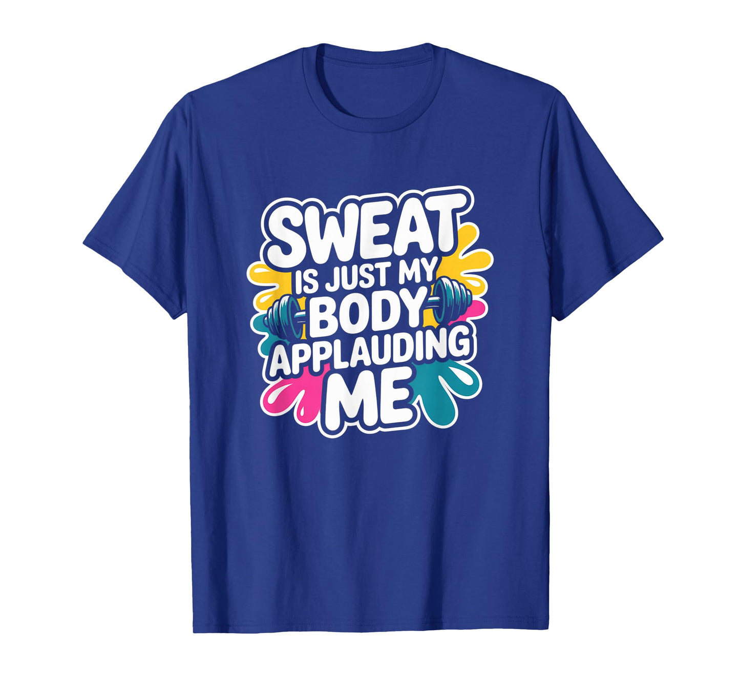 Sweat is My Body Applauding Me Funny Gym Workout Men Women T-Shirt