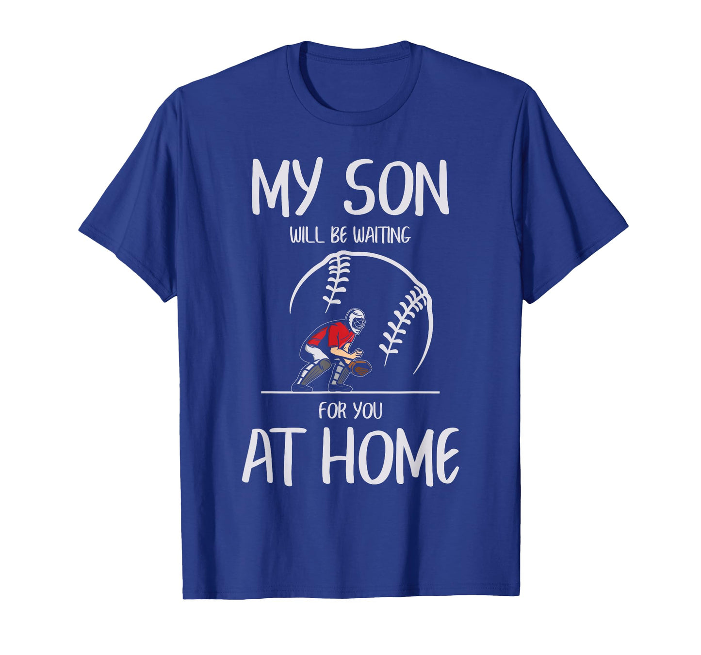 Baseball Catcher My Son Will Be Waiting for You at Home T-Shirt