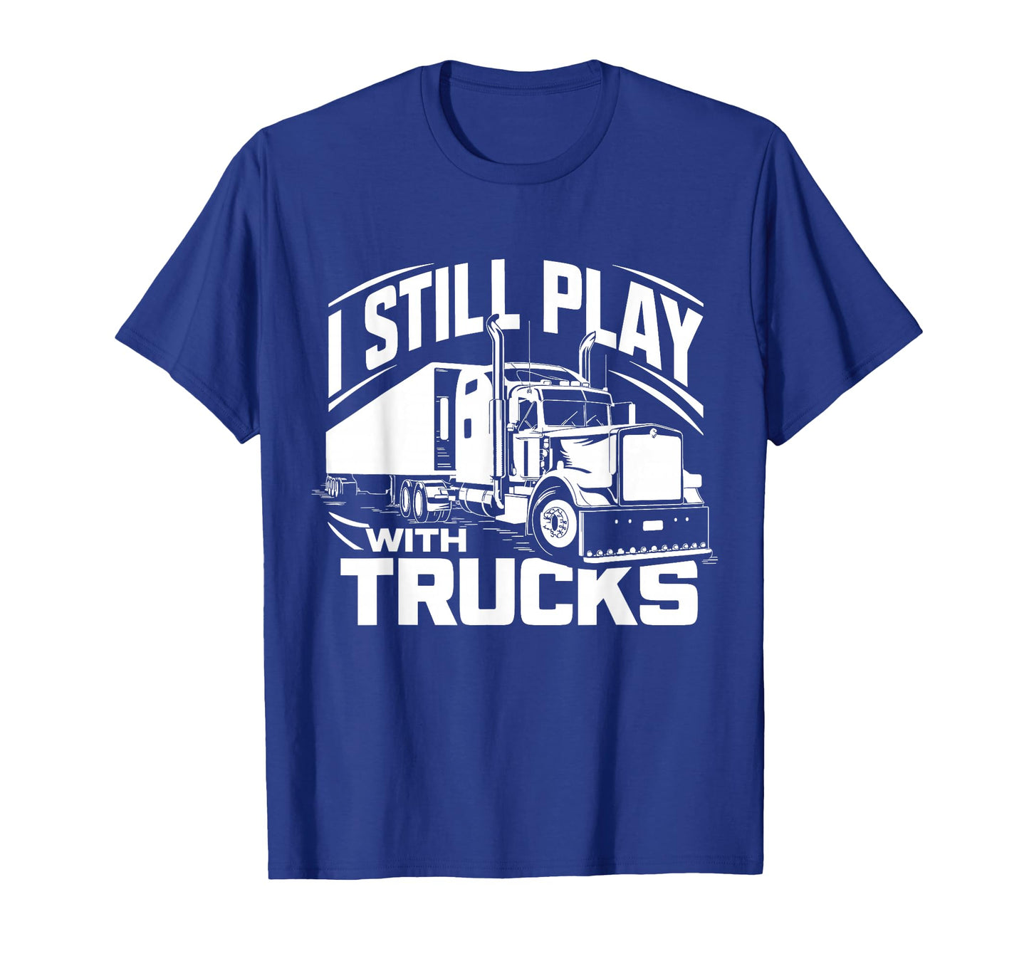 Trucker at Heart I Still Play with Trucks T-Shirt
