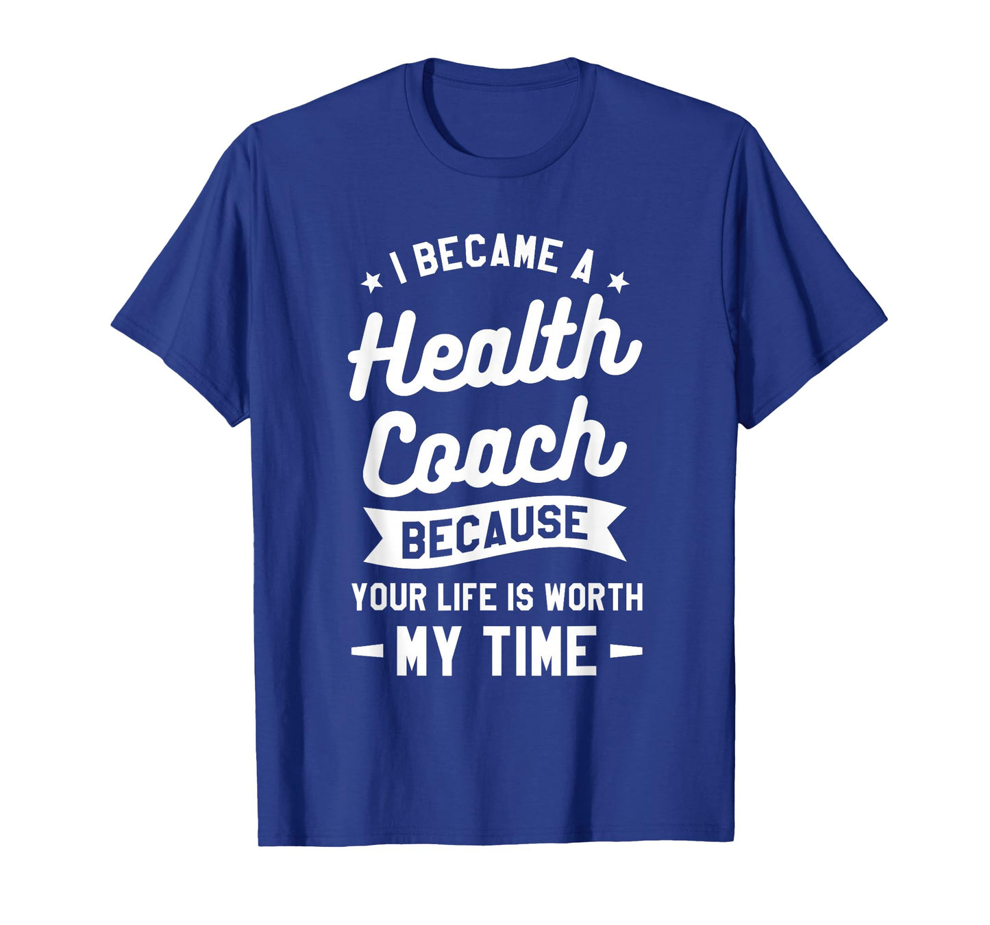 I Became A Health Coach Because Your Life Is Worth My Time T-Shirt