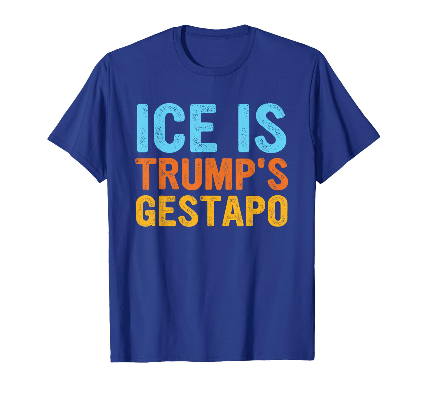 Ice Is Trump's Gestapo Funny Quote T-Shirt