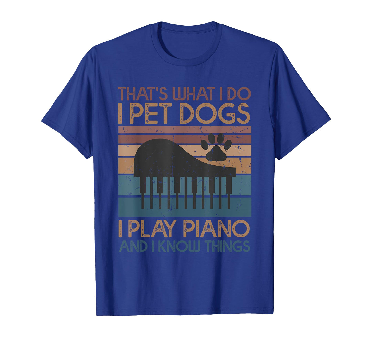 That's What I Do I Pet Dogs I Play Piano And I Know Things T-Shirt
