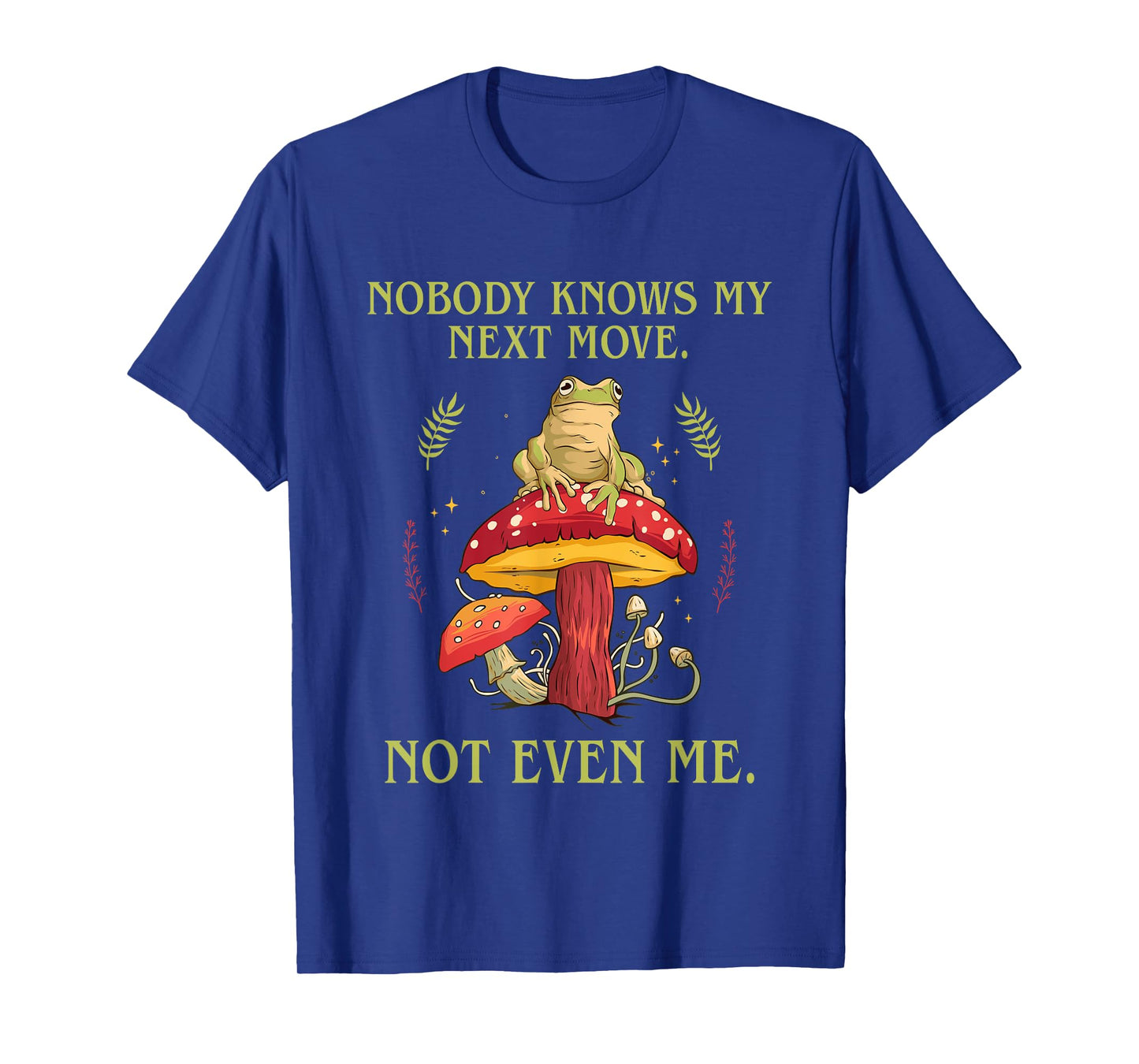 Nobody Knows My Next Move Not Even Me Frog Mushroom T-Shirt