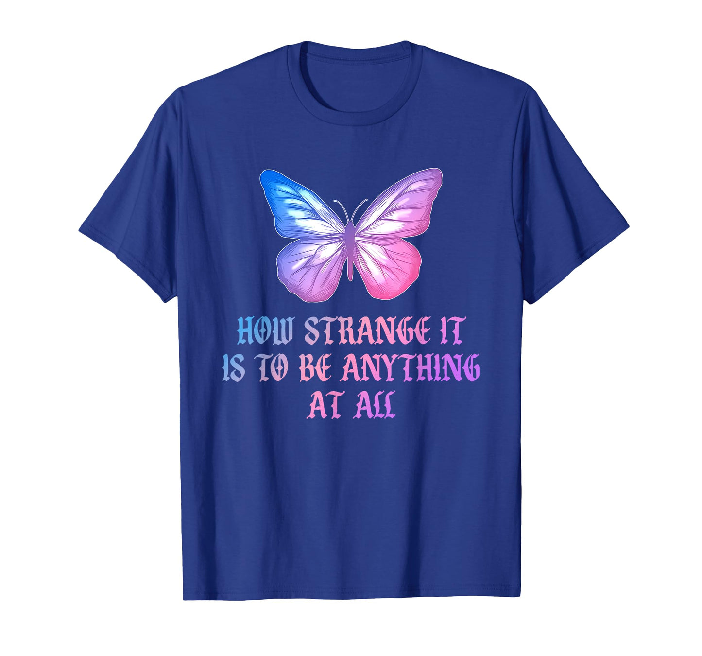 How Strange It is to Be Anything at All Funny Butterfly T-Shirt