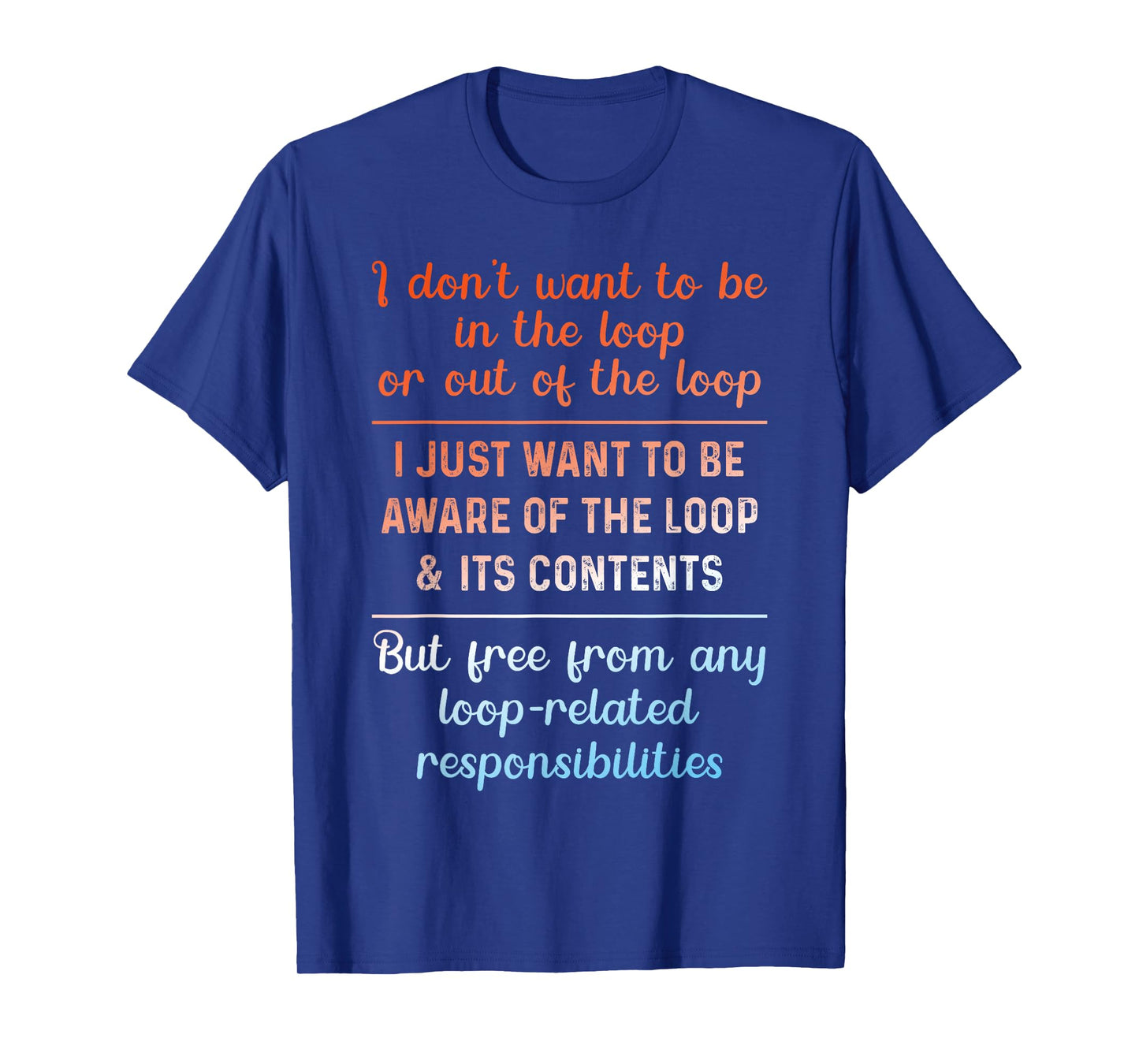 I Don't Want to Be in The Loop Or Out of The Loop Aware Tee T-Shirt
