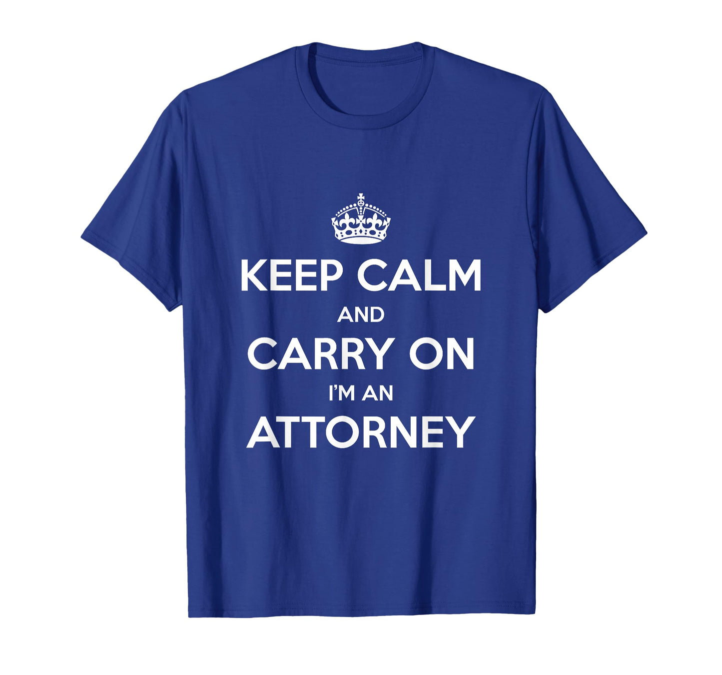 Keep Calm and Carry On I’m an Attorney - Funny T-Shirt