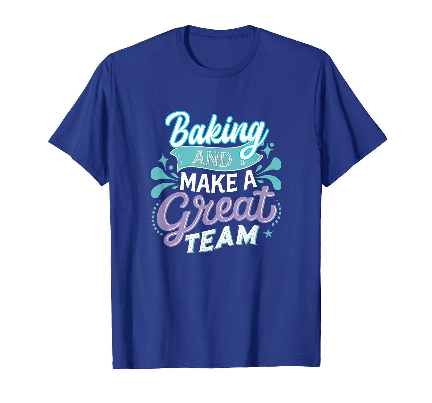 Baking and I Make a Great Team for Home Kitchen Fans T-Shirt