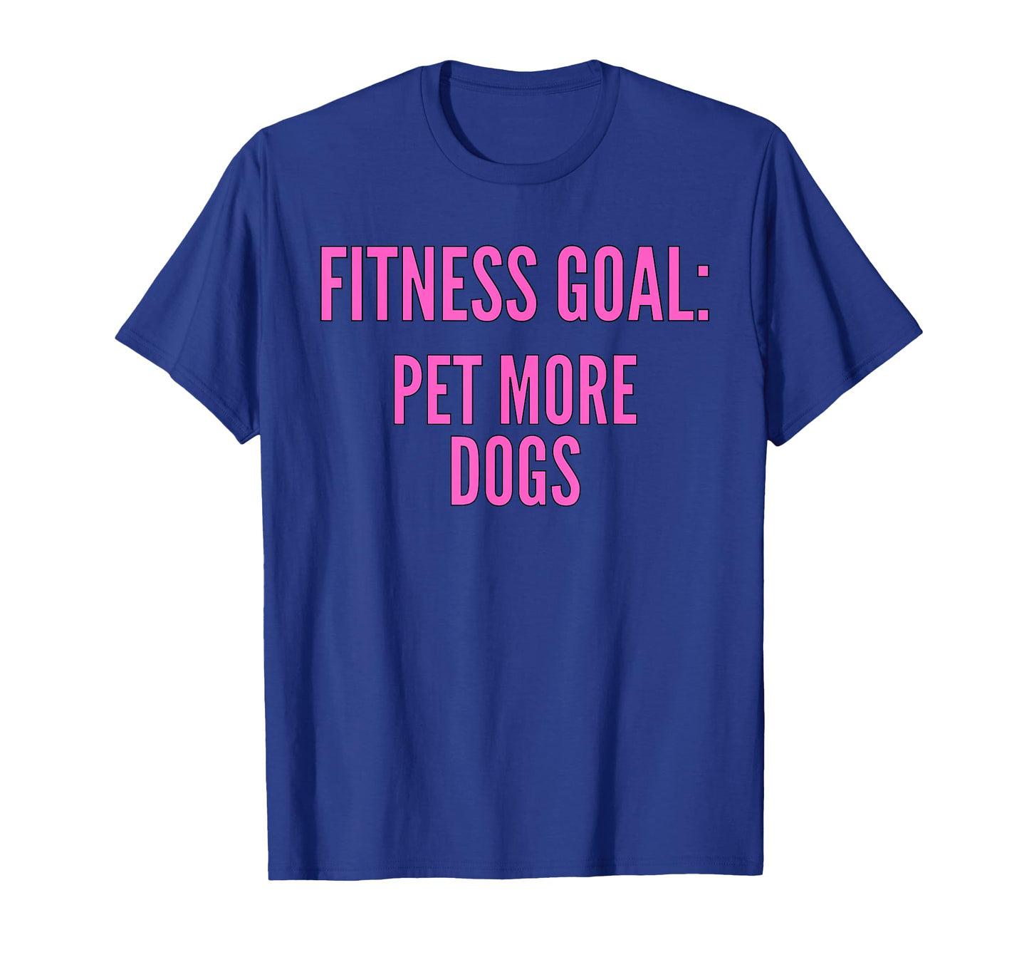 Fitness Goals Pet More Dogs | Dog Lover Apparel T-Shirt