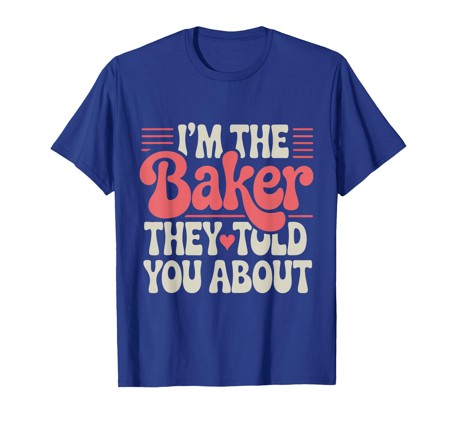 I’m The Baker They Told You About Funny Pastry Chef Baking T-Shirt
