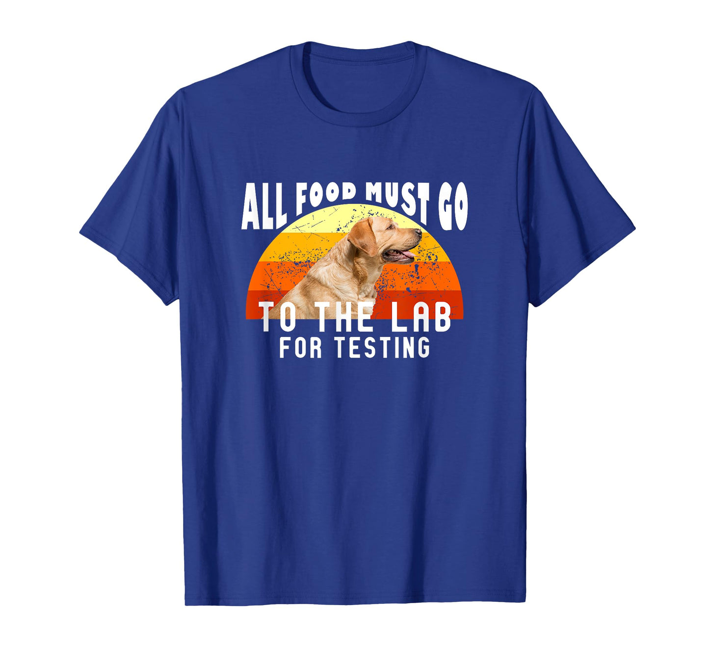 Labrador All Food Must Go To The Lab For Testing T-Shirt