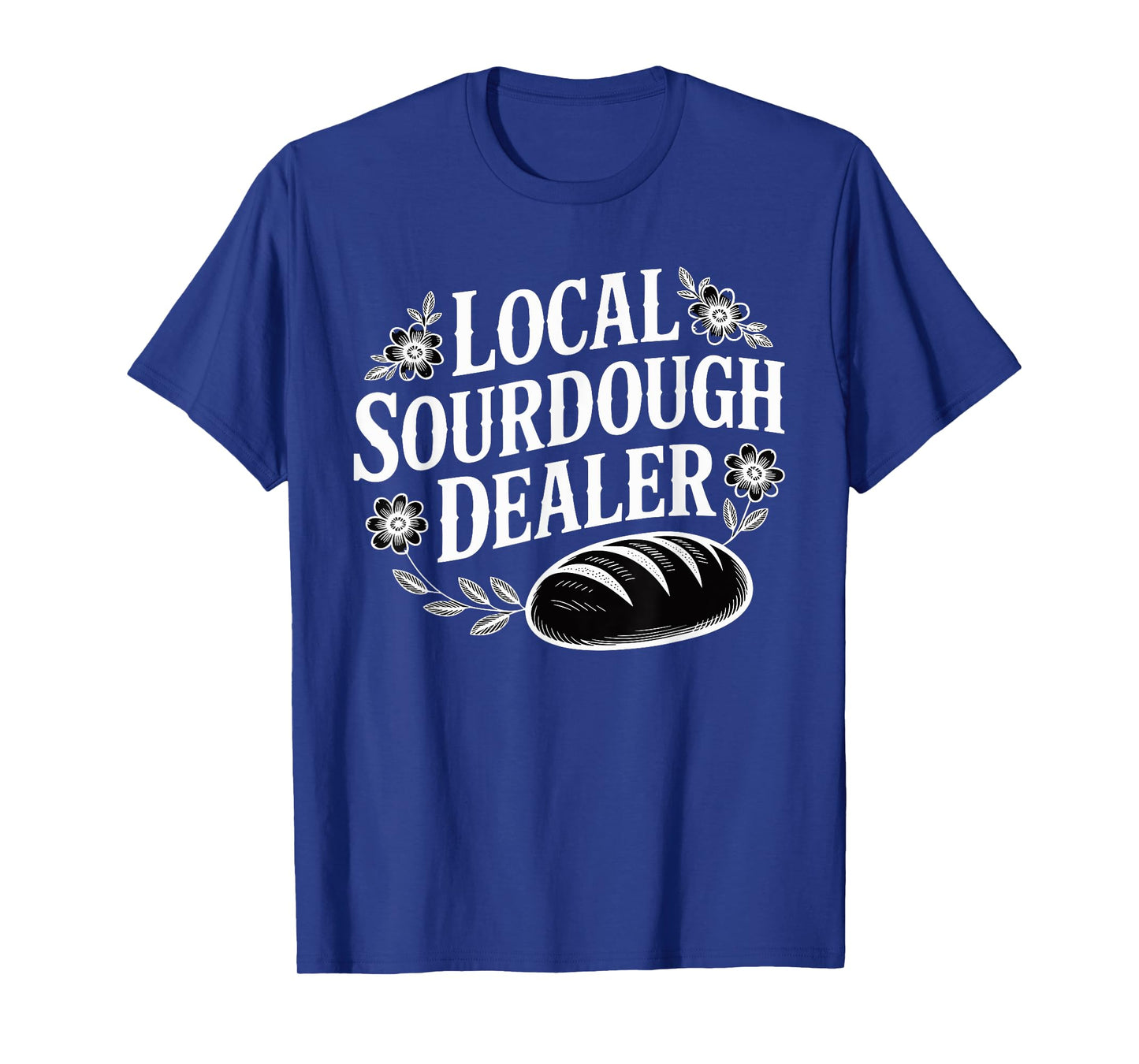 Local Sourdough Dealer Funny Bread Baker T-Shirt