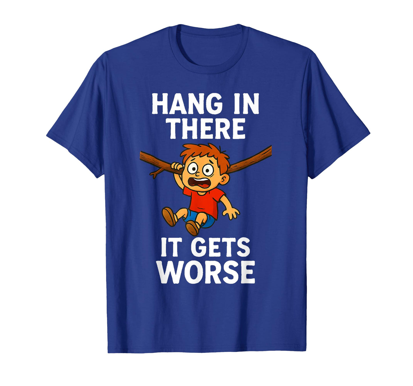 Hang in There It Gets Worse Funny Humor Tee T-Shirt