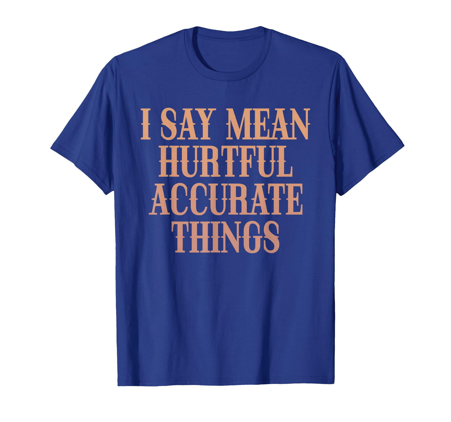 I Say Mean Hurtful Accurate Things T-Shirt