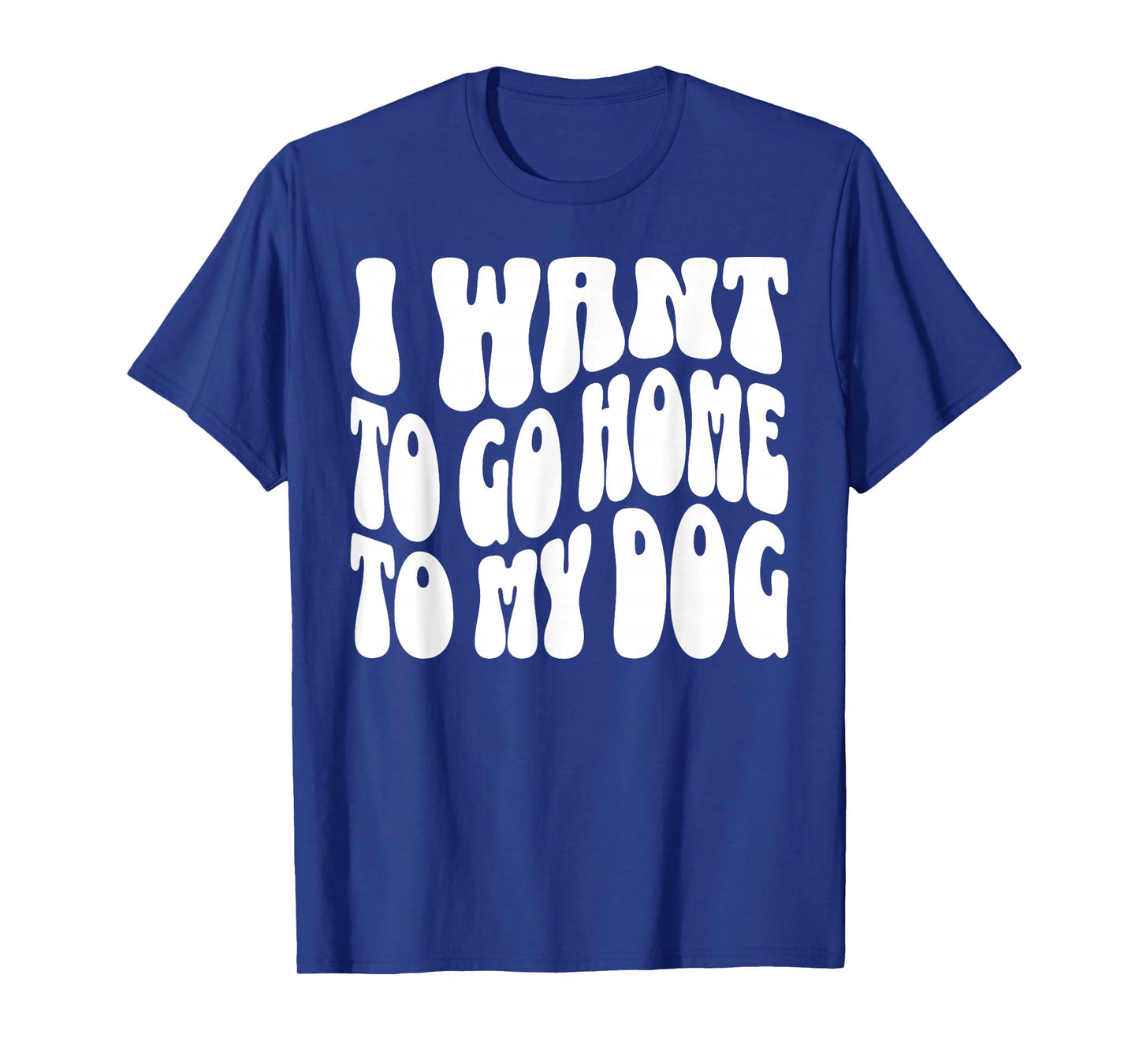 I Want to Go Home to My Dog Funny Dogs Lover Quote T-Shirt