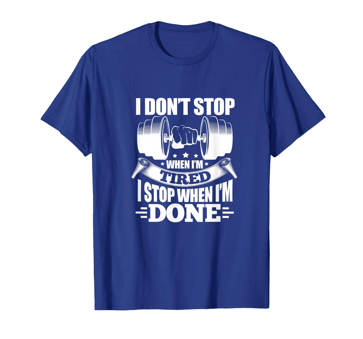 I Don't Stop When I'm Tired I Stop When I'm Done Fitness T-Shirt