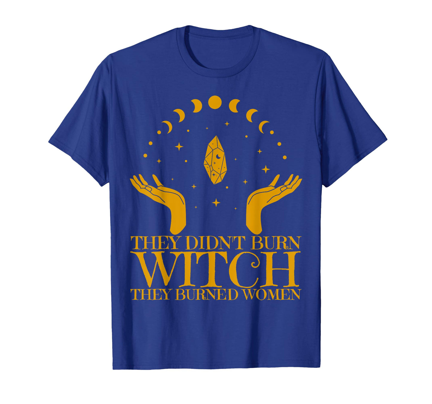 They Didn't Burn Witches They Burned Women Feminist Witch T-Shirt