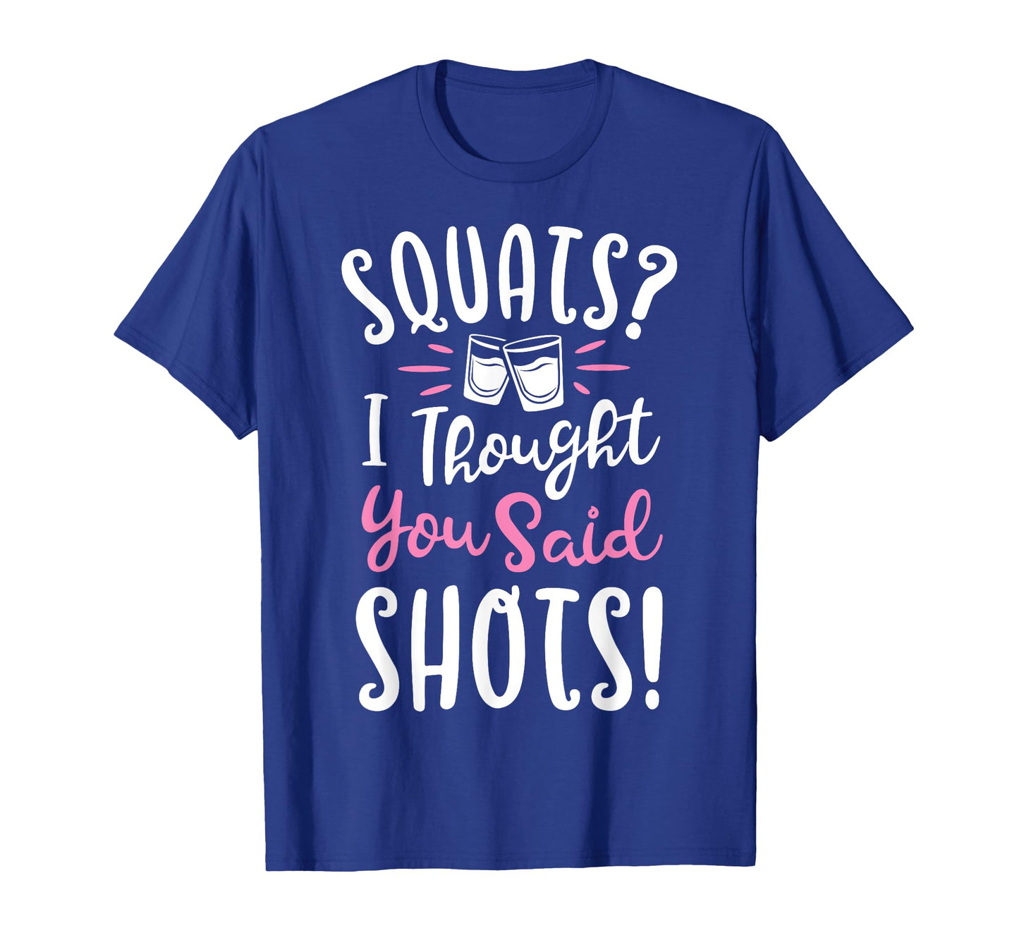 Squats I Thought You Said Shots T shirt Fitness Gym Workout T-Shirt