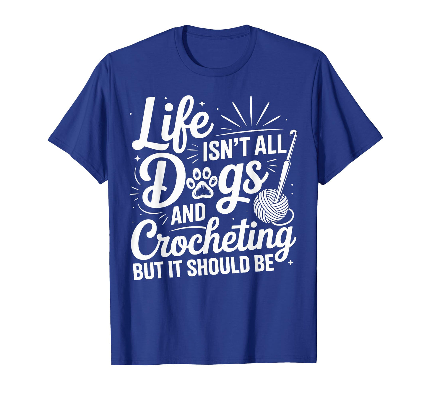 Life Isn't All Dogs And Crocheting Funny Crochet Crocheter T-Shirt