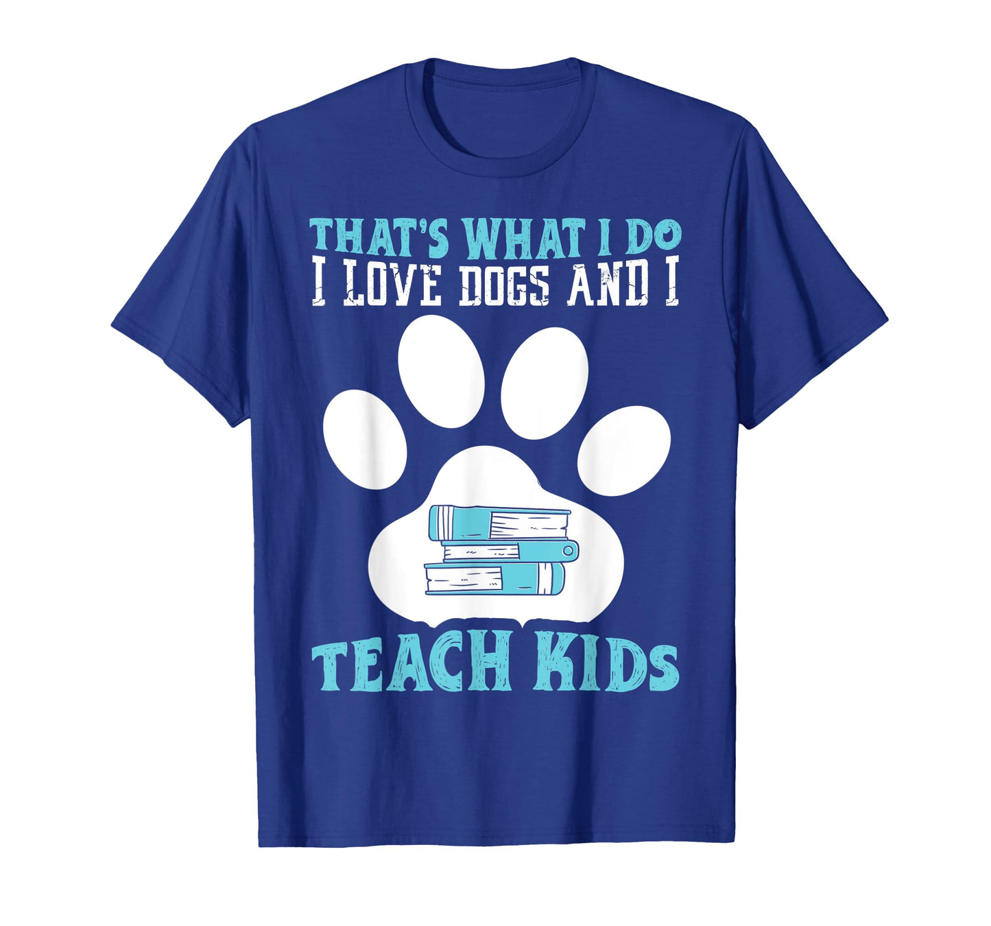 That's What I Love Dogs And I Teach Kids School Teacher T-Shirt