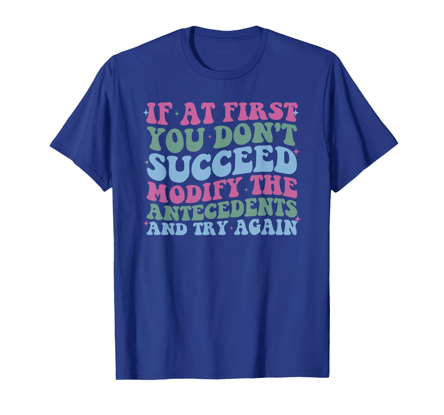 If At First You Don't Succeed Modify The Antecedents Design T-Shirt