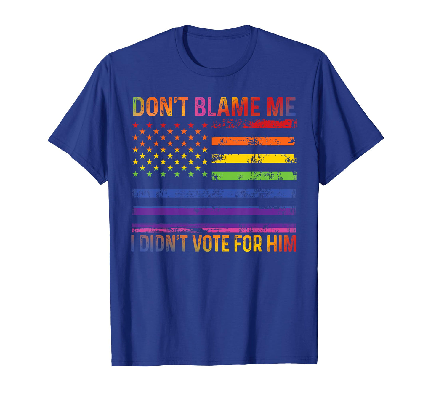 Don't Blame Me I Didn't Vote For Him Rainbow LGBT T-Shirt